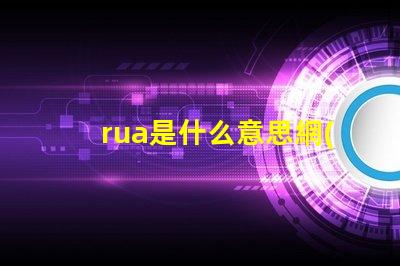 rua是什么意思網(wǎng)絡(luò)用語(yǔ) 麥麩是什么意思網(wǎng)絡(luò)用語(yǔ)